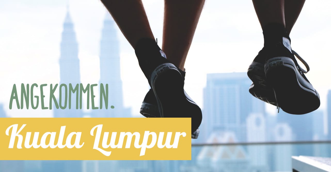 Angekommen auf Weltreise in in Kuala Lumpur