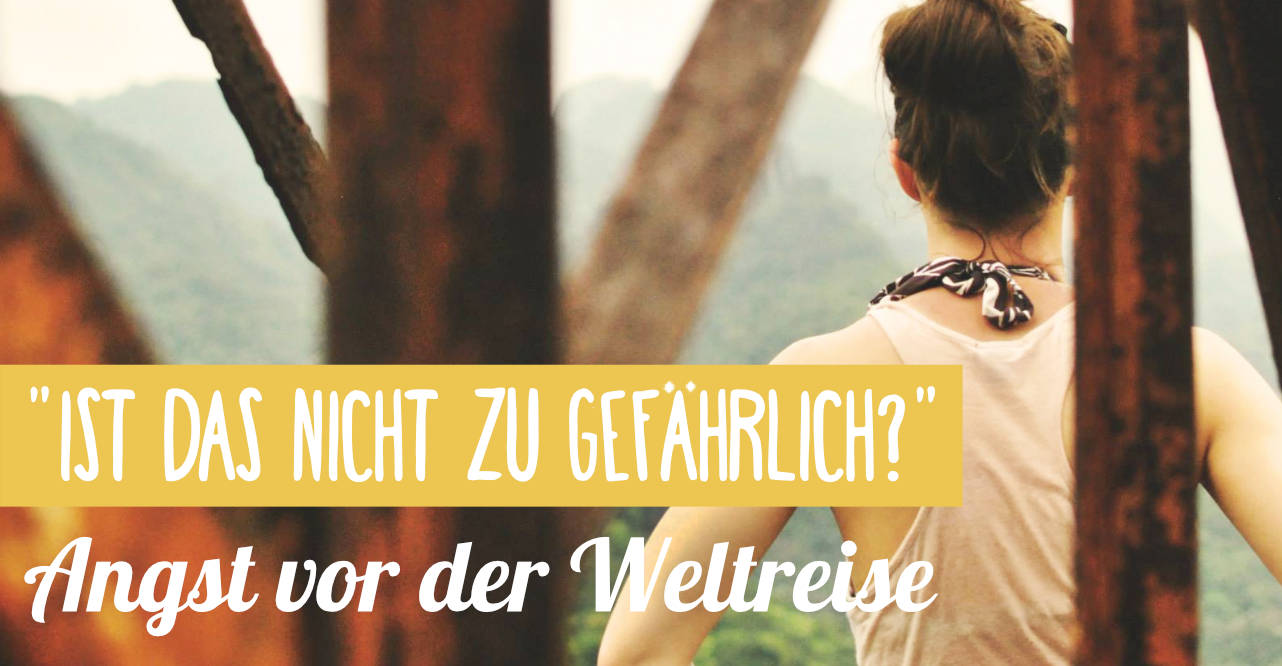 Angst vor der Weltreise: zu gefährlich?
