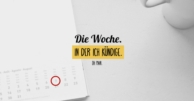 Die Woche in der ich für eine Weltreise kündige. Die Woche in der ich für eine Weltreise kündige.
