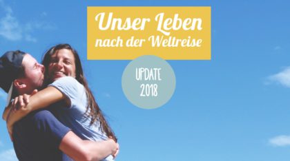 Unser Leben nach der Weltreise - Update 2018