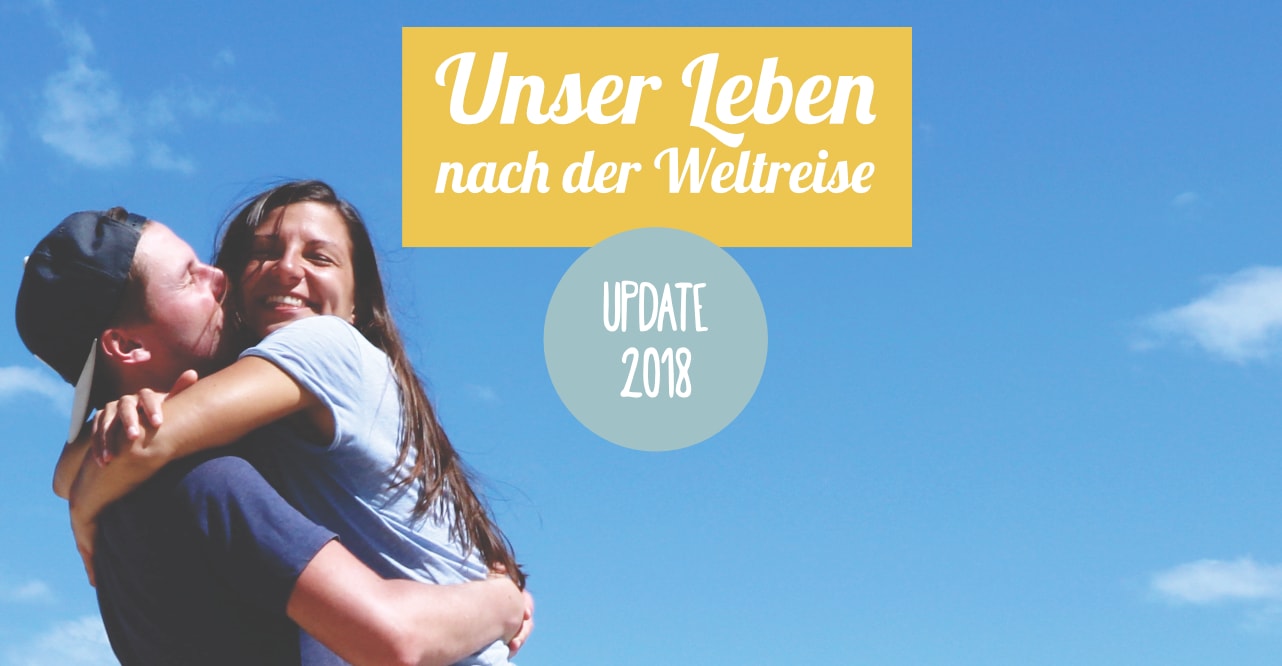 Unser Leben nach der Weltreise - Update 2018