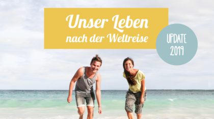 Unser Leben nach der Weltreise 2019