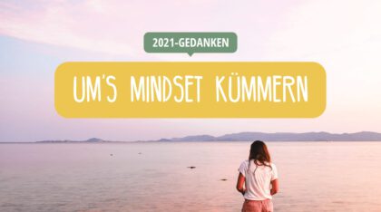Wie wir uns um's Mindset kümmern