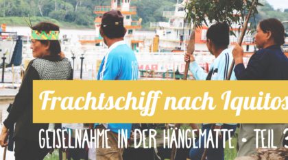 Reisebericht: Mit dem Frachtschiff nach Iquitos Teil 3