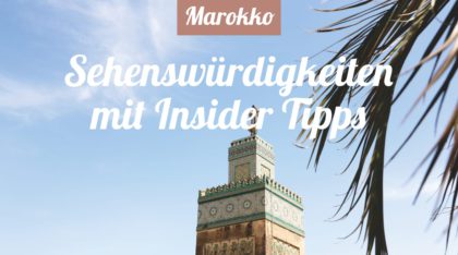 Marokko: Reisetipps uns Insidertipps zu Sehenswürdigkeiten