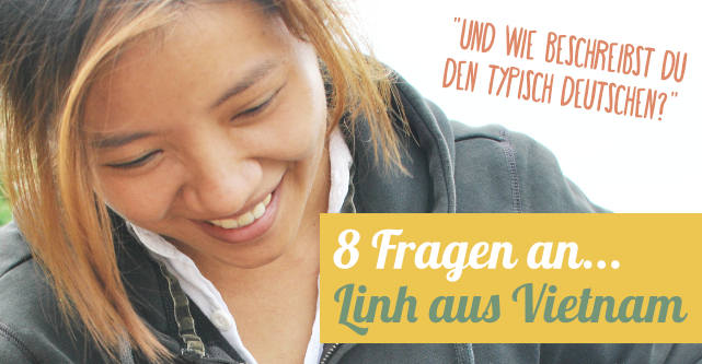 8 Fragen an Linh aus Vietnam 8 Fragen an Linh aus Vietnam