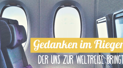 Weltreise Blog - Gedanken im Flieger
