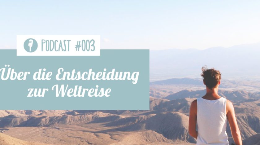 Weltreise Podcast: Die Entscheidung zur Weltreise