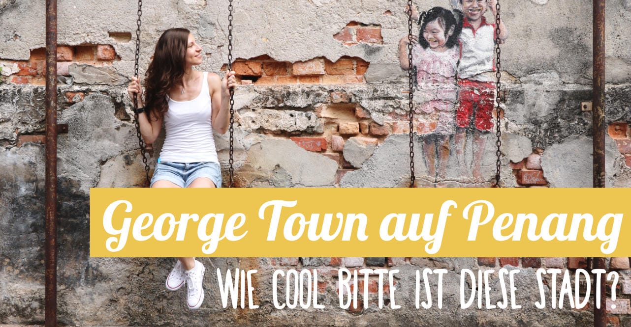 Reisebericht: George Town auf Penang