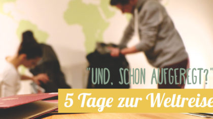 5 Tage vor der Weltreise