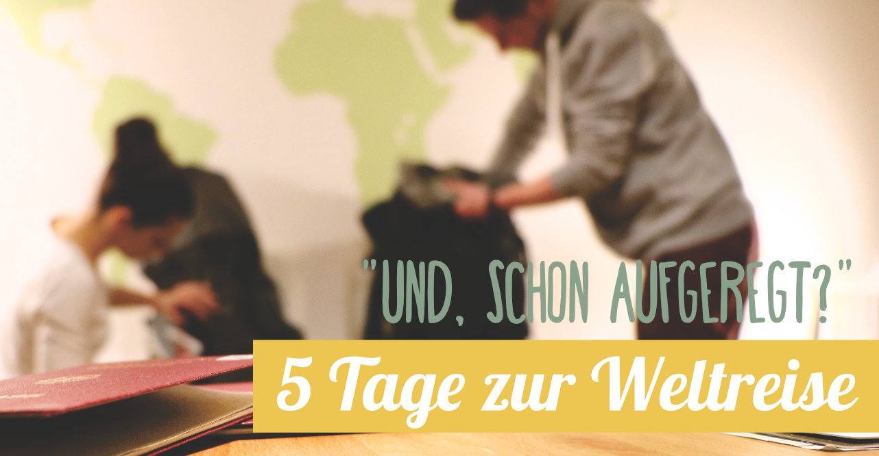 5 Tage vor der Weltreise 5 Tage vor der Weltreise