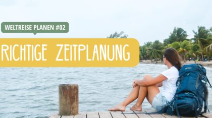 Weltreise planen: Zeitplanung für deine Weltreise