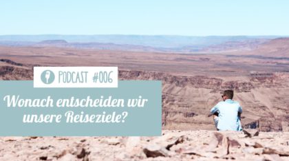 Weltreise Podcast: Wonach suchen wir Reiseziele aus?
