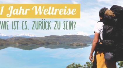 1 Jahr Weltreise - Wie ist es, zurück zu sein?